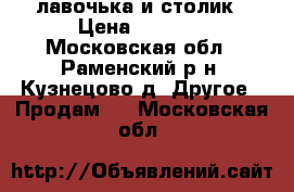 лавочька и столик › Цена ­ 2 000 - Московская обл., Раменский р-н, Кузнецово д. Другое » Продам   . Московская обл.